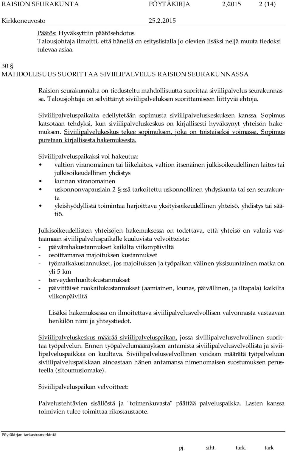 Talousjohtaja on selvittänyt siviilipalveluksen suorittamiseen liittyviä ehtoja. Siviilipalveluspaikalta edellytetään sopimusta siviilipalveluskeskuksen kanssa.