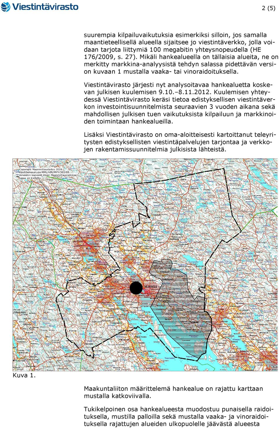 Viestintävirasto järjesti nyt analysoitavaa hankealuetta koskevan julkisen kuulemisen 9.10. 8.11.2012.