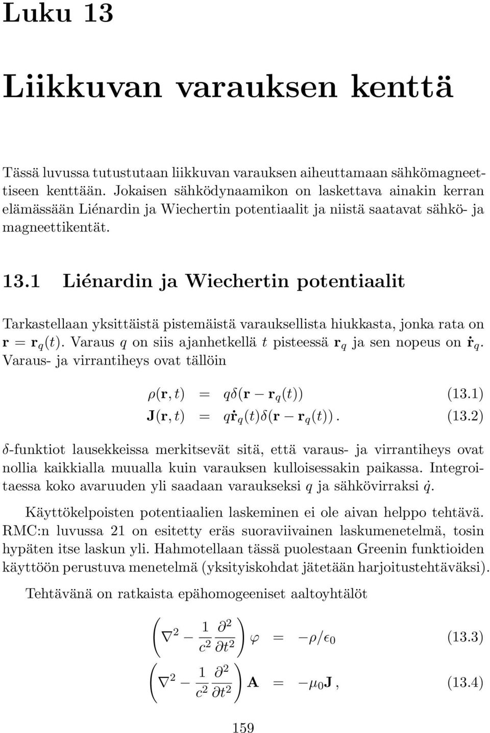 1 Liénardin ja Wiechertin potentiaalit Tarkastellaan yksittäistä pistemäistä varauksellista hiukkasta, jonka rata on r = r q (t). Varaus q on siis ajanhetkellä t pisteessä r q ja sen nopeus on ṙ q.