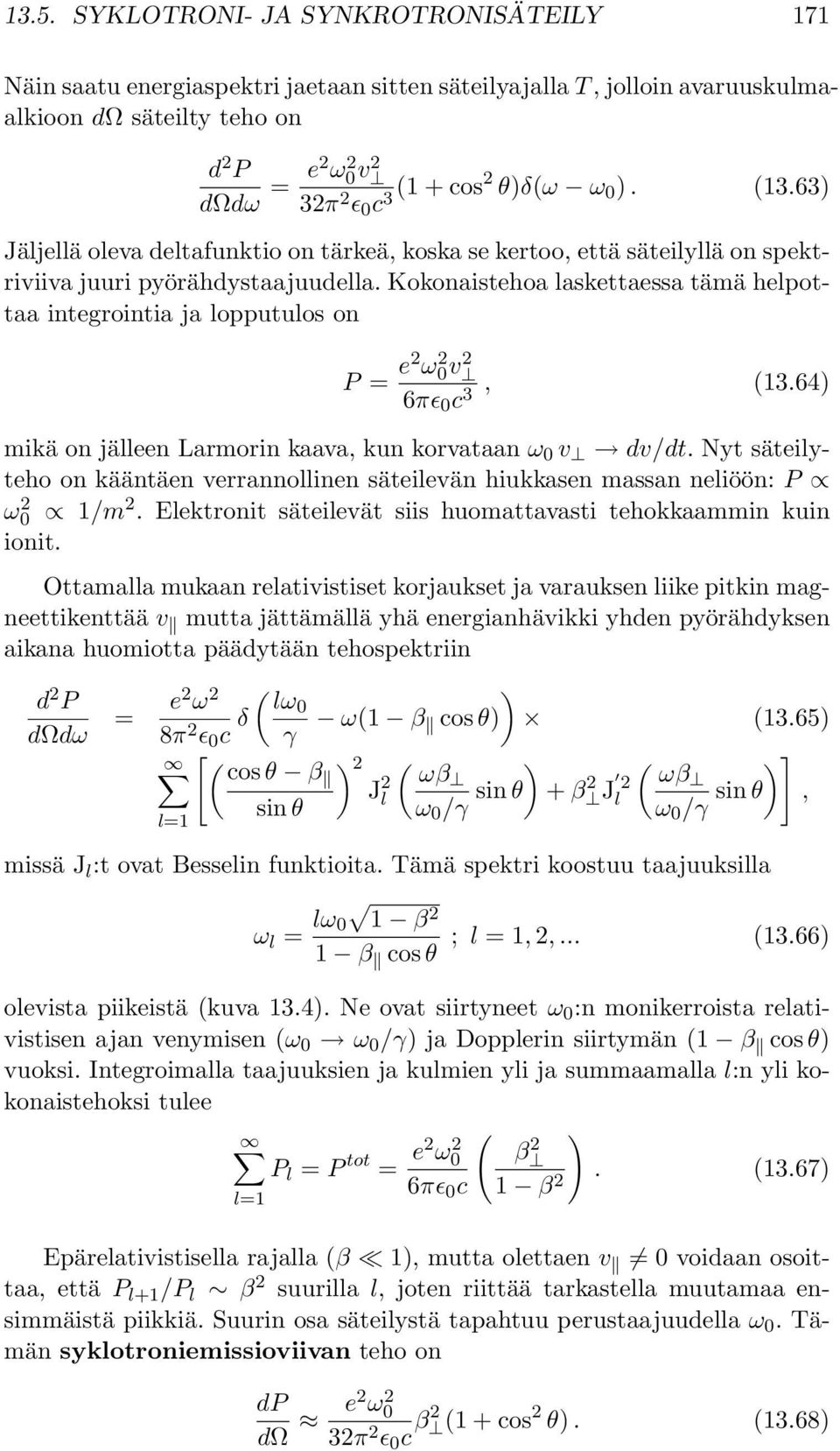 Kokonaistehoa laskettaessa tämä helpottaa integrointia ja lopputulos on P = e ω 0 v 6πɛ 0 c 3, (13.64) mikä on jälleen Larmorin kaava, kun korvataan ω 0 v dv/dt.