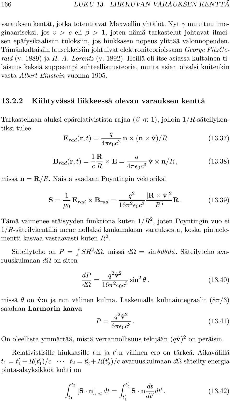 Tämänkaltaisiin lausekkeisiin johtuivat elektroniteorioissaan George FitzGerald (v. 1889) ja H. A. Lorentz (v. 189).