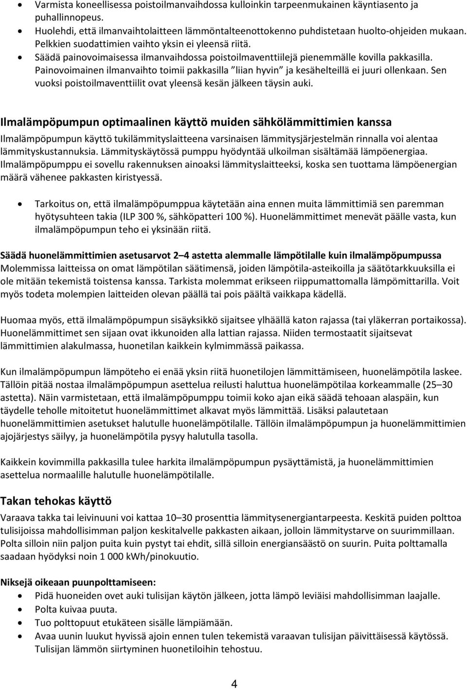 Painovoimainen ilmanvaihto toimii pakkasilla liian hyvin ja kesähelteillä ei juuri ollenkaan. Sen vuoksi poistoilmaventtiilit ovat yleensä kesän jälkeen täysin auki.