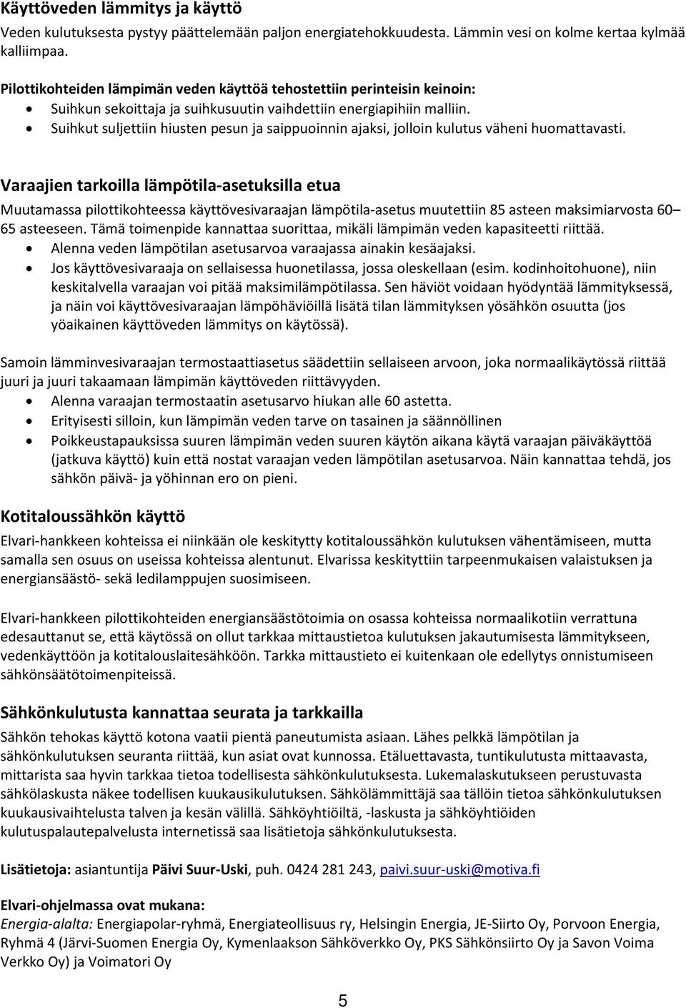 Suihkut suljettiin hiusten pesun ja saippuoinnin ajaksi, jolloin kulutus väheni huomattavasti.