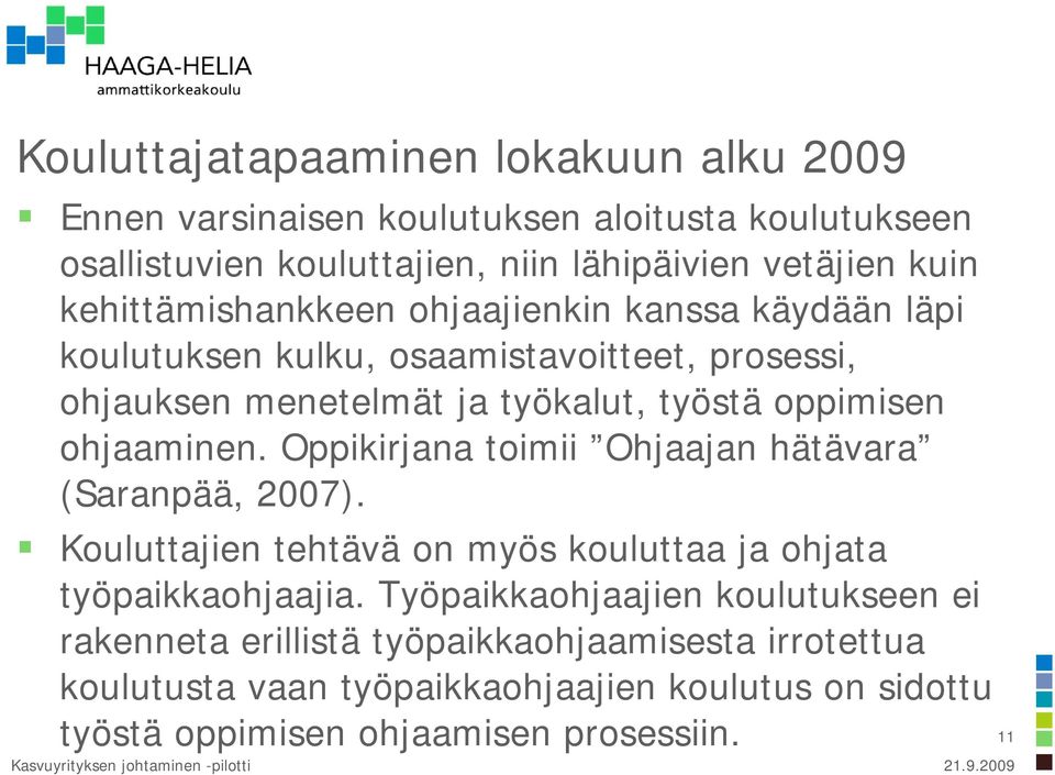Oppikirjana toimii Ohjaajan hätävara (Saranpää, 2007). Kouluttajien tehtävä on myös kouluttaa ja ohjata työpaikkaohjaajia.