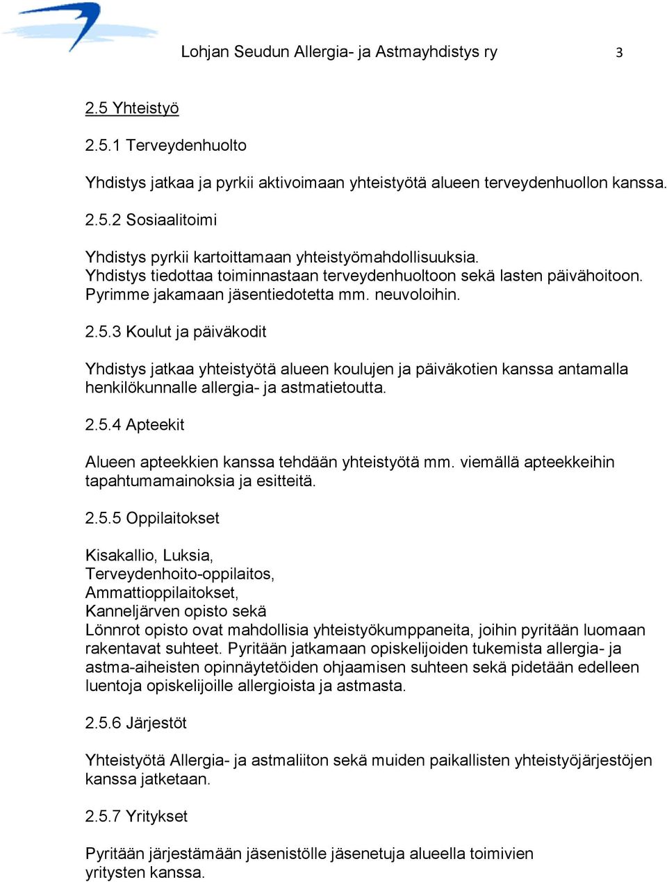 3 Koulut ja päiväkodit Yhdistys jatkaa yhteistyötä alueen koulujen ja päiväkotien kanssa antamalla henkilökunnalle allergia- ja astmatietoutta. 2.5.