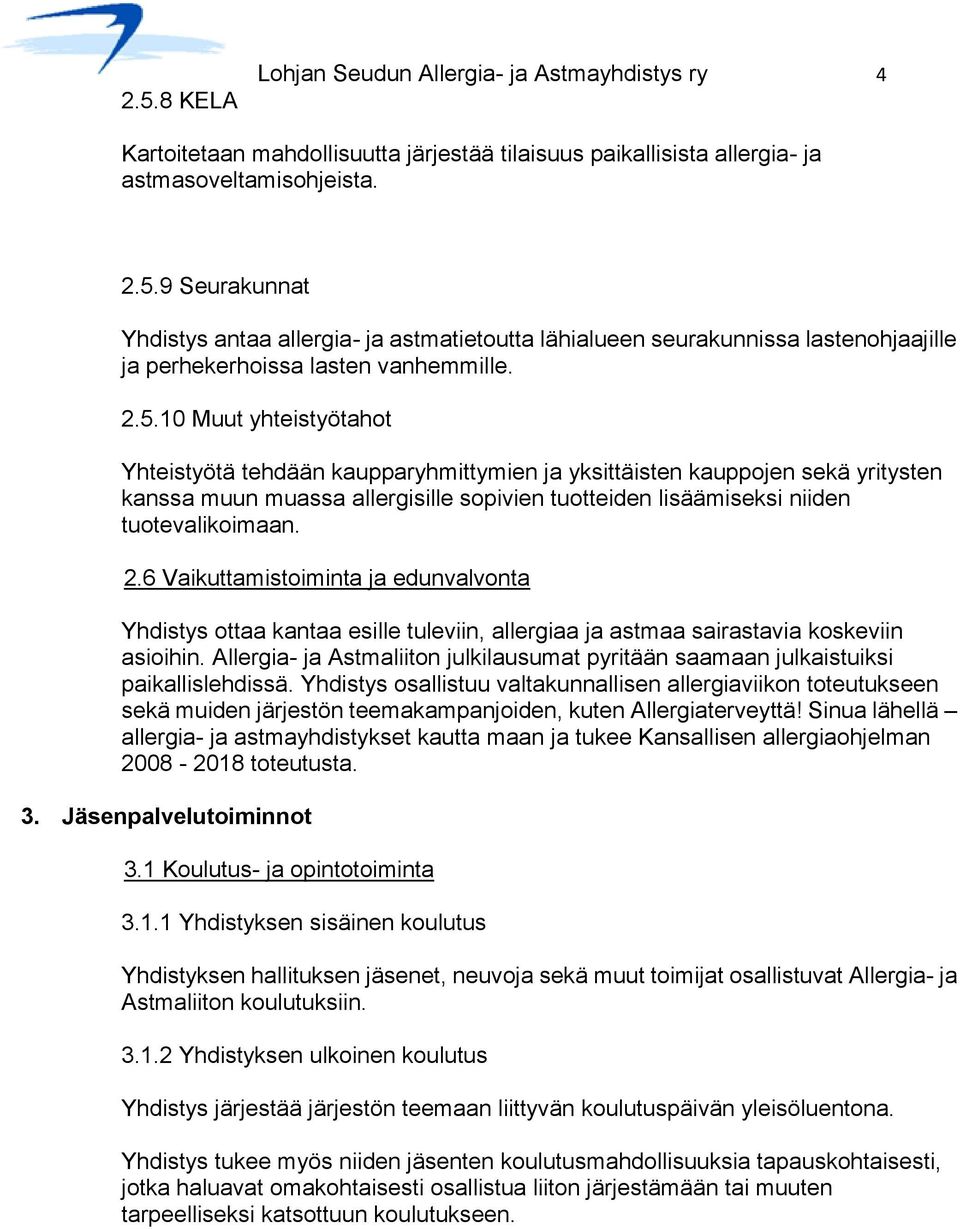 6 Vaikuttamistoiminta ja edunvalvonta Yhdistys ottaa kantaa esille tuleviin, allergiaa ja astmaa sairastavia koskeviin asioihin.