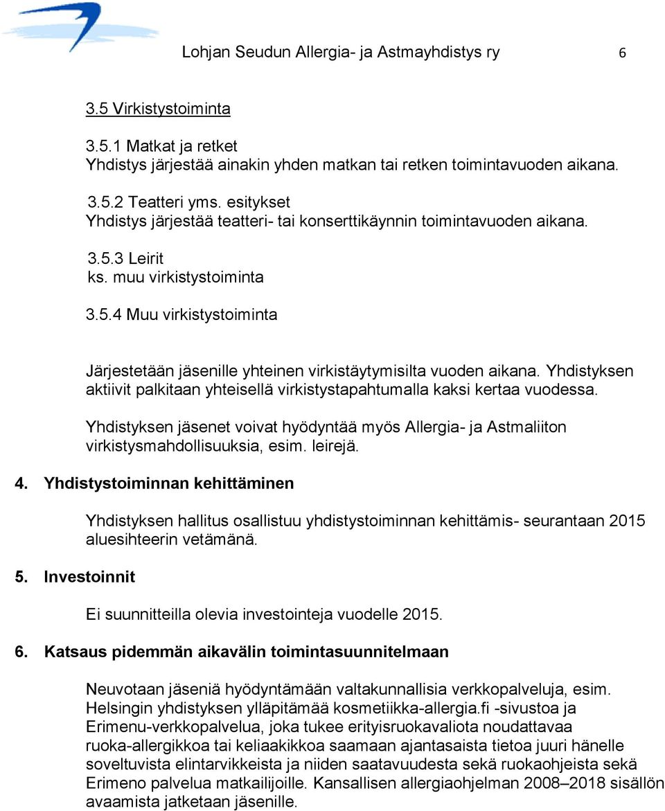 Yhdistyksen aktiivit palkitaan yhteisellä virkistystapahtumalla kaksi kertaa vuodessa. Yhdistyksen jäsenet voivat hyödyntää myös Allergia- ja Astmaliiton virkistysmahdollisuuksia, esim. leirejä. 4.