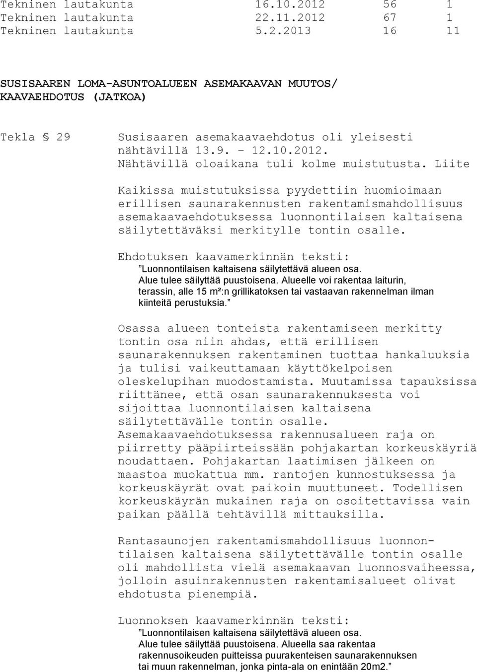 Liite Kaikissa muistutuksissa pyydettiin huomioimaan erillisen saunarakennusten rakentamismahdollisuus asemakaavaehdotuksessa luonnontilaisen kaltaisena säilytettäväksi merkitylle tontin osalle.