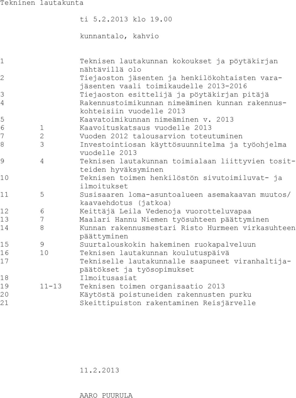 pöytäkirjan pitäjä 4 Rakennustoimikunnan nimeäminen kunnan rakennuskohteisiin vuodelle 2013 5 Kaavatoimikunnan nimeäminen v.