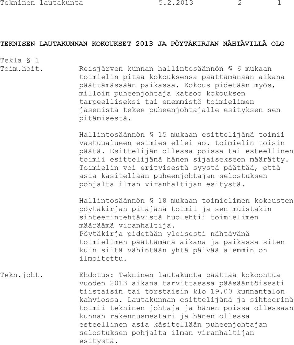 Kokous pidetään myös, milloin puheenjohtaja katsoo kokouksen tarpeelliseksi tai enemmistö toimielimen jäsenistä tekee puheenjohtajalle esityksen sen pitämisestä.