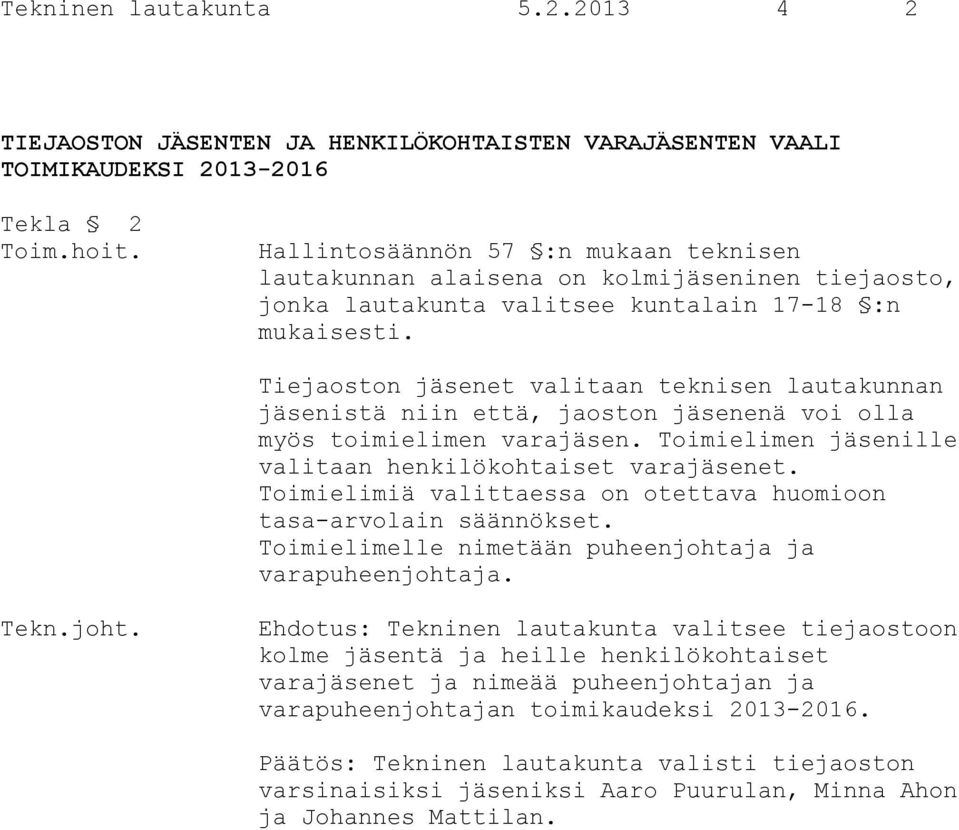 Tiejaoston jäsenet valitaan teknisen lautakunnan jäsenistä niin että, jaoston jäsenenä voi olla myös toimielimen varajäsen. Toimielimen jäsenille valitaan henkilökohtaiset varajäsenet.