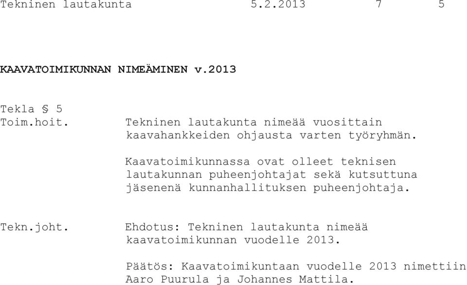 Kaavatoimikunnassa ovat olleet teknisen lautakunnan puheenjohtajat sekä kutsuttuna jäsenenä kunnanhallituksen