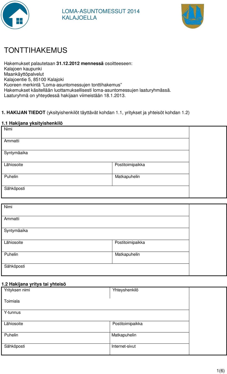 loma-asuntomessujen laaturyhmässä. Laaturyhmä on yhteydessä hakijaan viimeistään 18.1.2013. 1. HAKIJAN TIEDOT (yksityishenkilöt täyttävät kohdan 1.1, yritykset ja yhteisöt kohdan 1.2) 1.