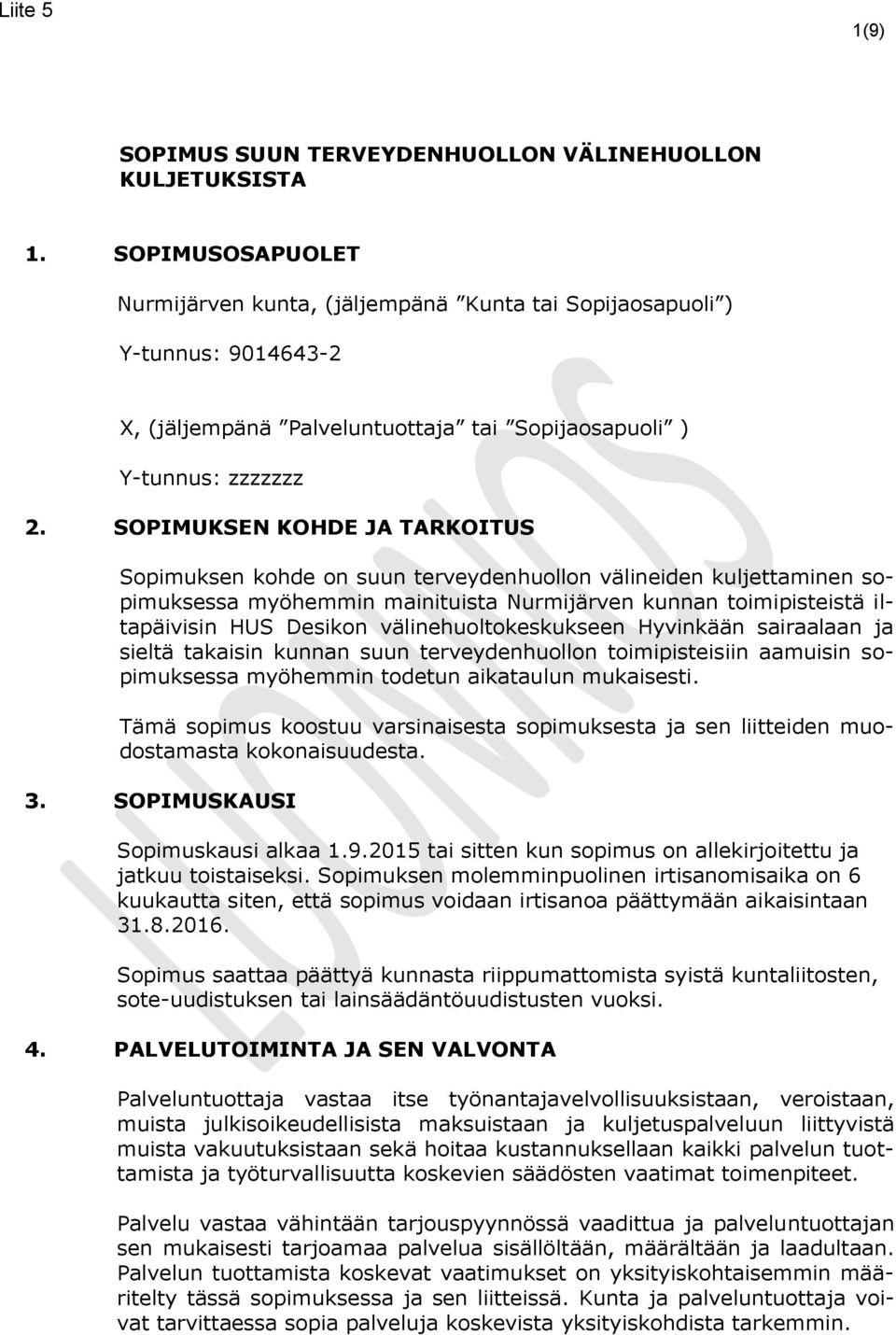 SOPIMUKSEN KOHDE JA TARKOITUS Sopimuksen kohde on suun terveydenhuollon välineiden kuljettaminen sopimuksessa myöhemmin mainituista Nurmijärven kunnan toimipisteistä iltapäivisin HUS Desikon