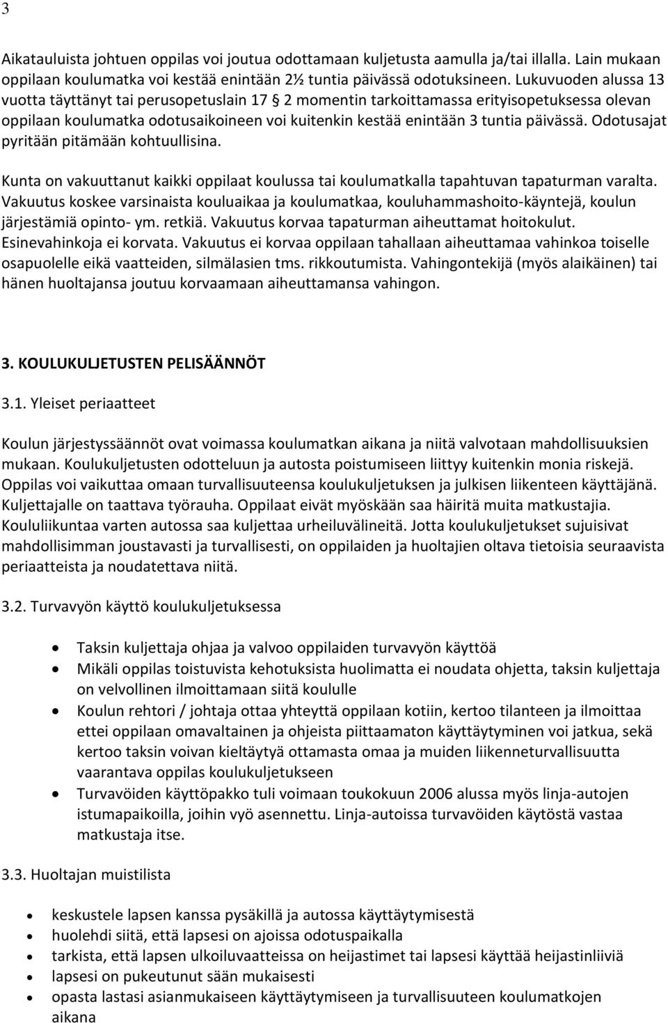 Odotusajat pyritään pitämään kohtuullisina. Kunta on vakuuttanut kaikki oppilaat koulussa tai koulumatkalla tapahtuvan tapaturman varalta.