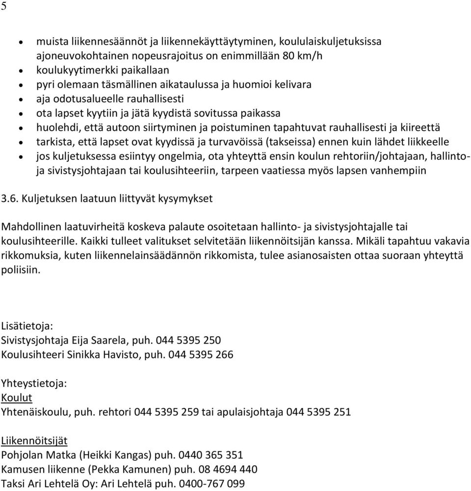 tarkista, että lapset ovat kyydissä ja turvavöissä (takseissa) ennen kuin lähdet liikkeelle jos kuljetuksessa esiintyy ongelmia, ota yhteyttä ensin koulun rehtoriin/johtajaan, hallintoja