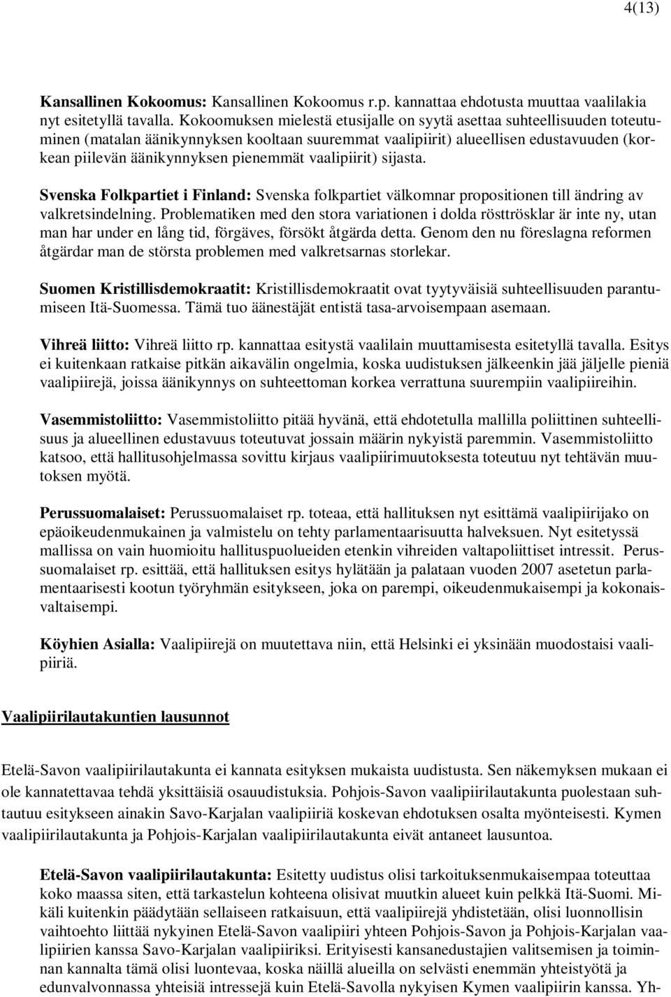 vaalipiirit) sijasta. Svenska Folkpartiet i Finland: Svenska folkpartiet välkomnar propositionen till ändring av valkretsindelning.