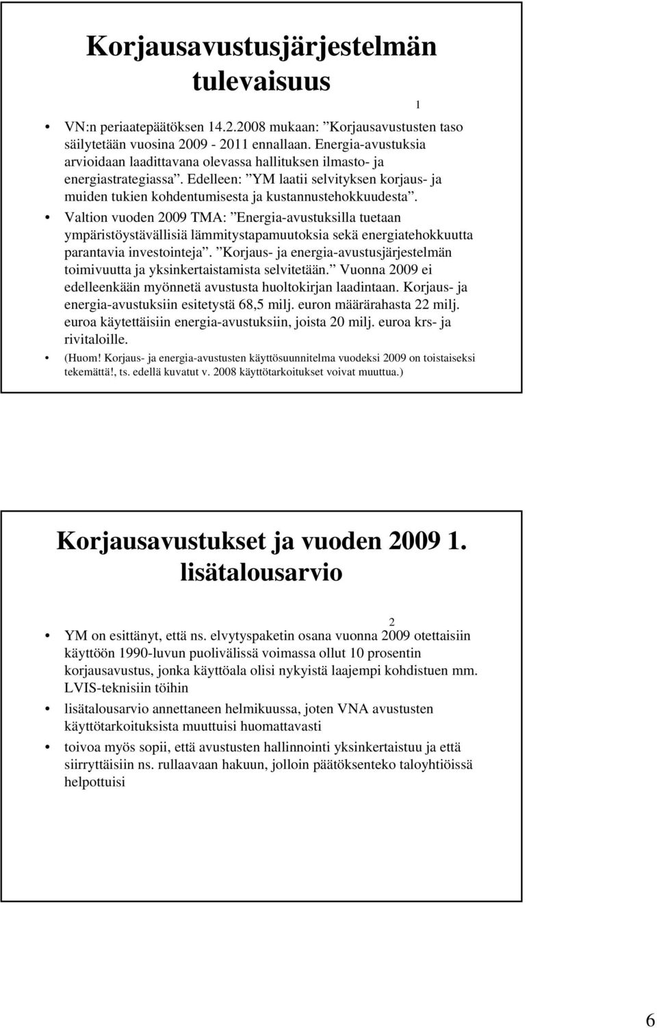 Valtion vuoden 009 TMA: Energia-avustuksilla tuetaan ympäristöystävällisiä lämmitystapamuutoksia sekä energiatehokkuutta parantavia investointeja.