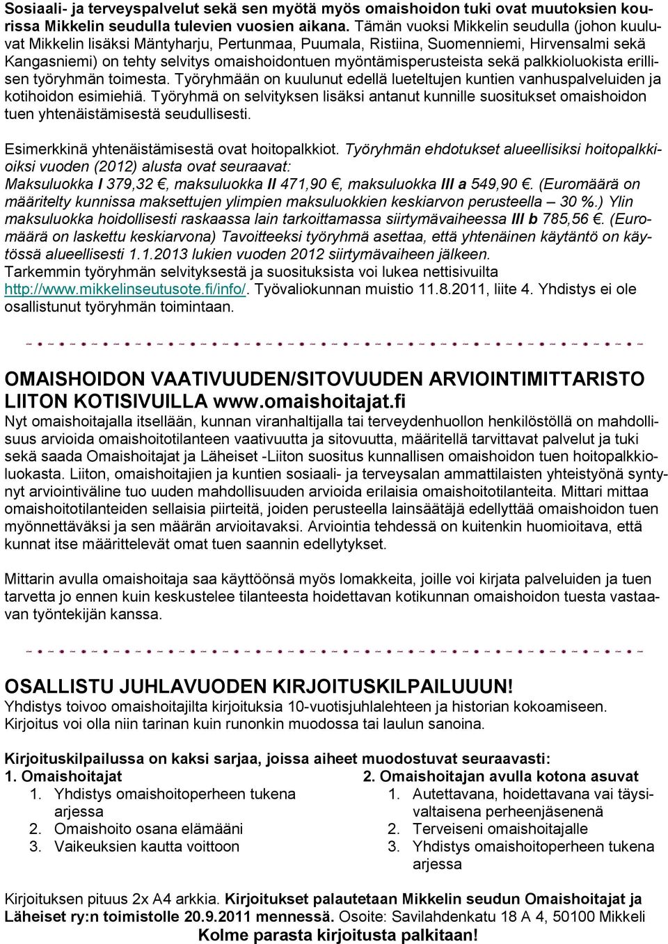 myöntämisperusteista sekä palkkioluokista erillisen työryhmän toimesta. Työryhmään on kuulunut edellä lueteltujen kuntien vanhuspalveluiden ja kotihoidon esimiehiä.
