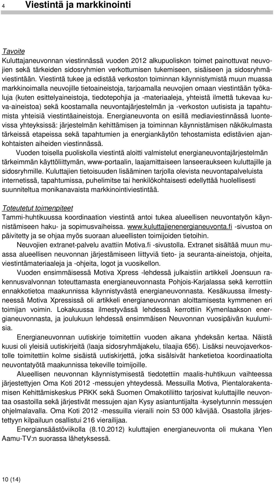 Viestintä tukee ja edistää verkoston toiminnan käynnistymistä muun muassa markkinoimalla neuvojille tietoaineistoja, tarjoamalla neuvojien omaan viestintään työkaluja (kuten esittelyaineistoja,