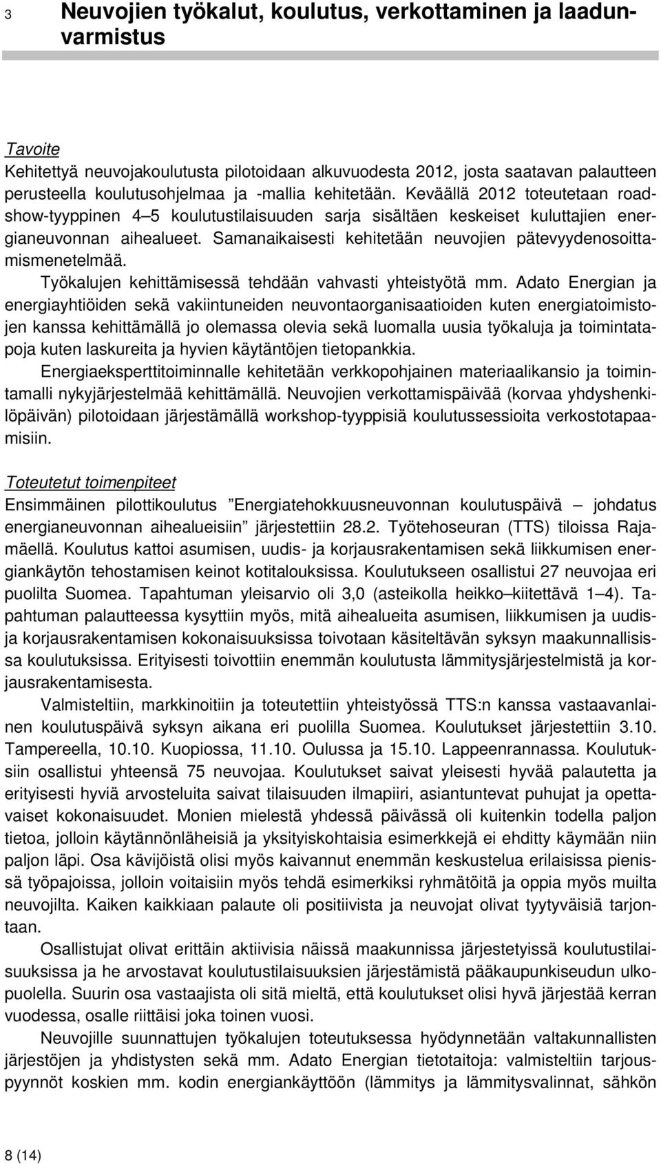 Samanaikaisesti kehitetään neuvojien pätevyydenosoittamismenetelmää. Työkalujen kehittämisessä tehdään vahvasti yhteistyötä mm.