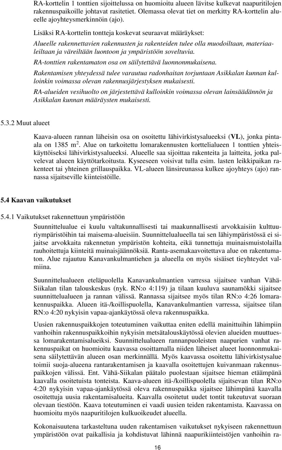Lisäksi RA-korttelin tontteja koskevat seuraavat määräykset: Alueelle rakennettavien rakennusten ja rakenteiden tulee olla muodoiltaan, materiaaleiltaan ja väreiltään luontoon ja ympäristöön
