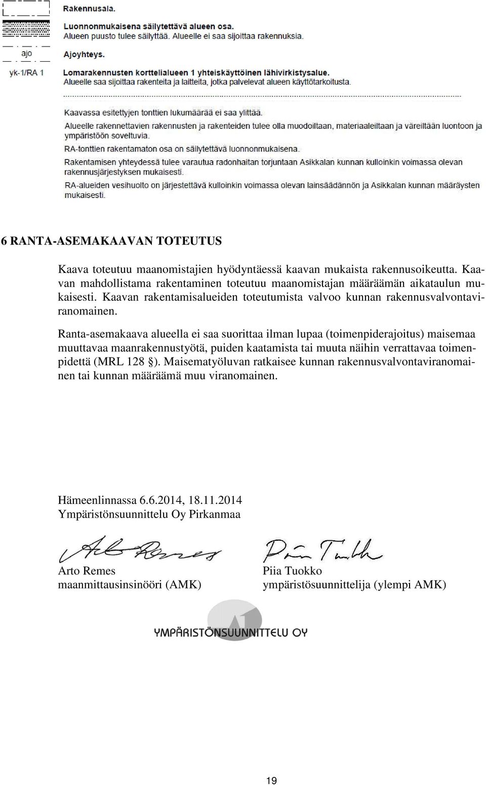 Ranta-asemakaava alueella ei saa suorittaa ilman lupaa (toimenpiderajoitus) maisemaa muuttavaa maanrakennustyötä, puiden kaatamista tai muuta näihin verrattavaa toimenpidettä (MRL