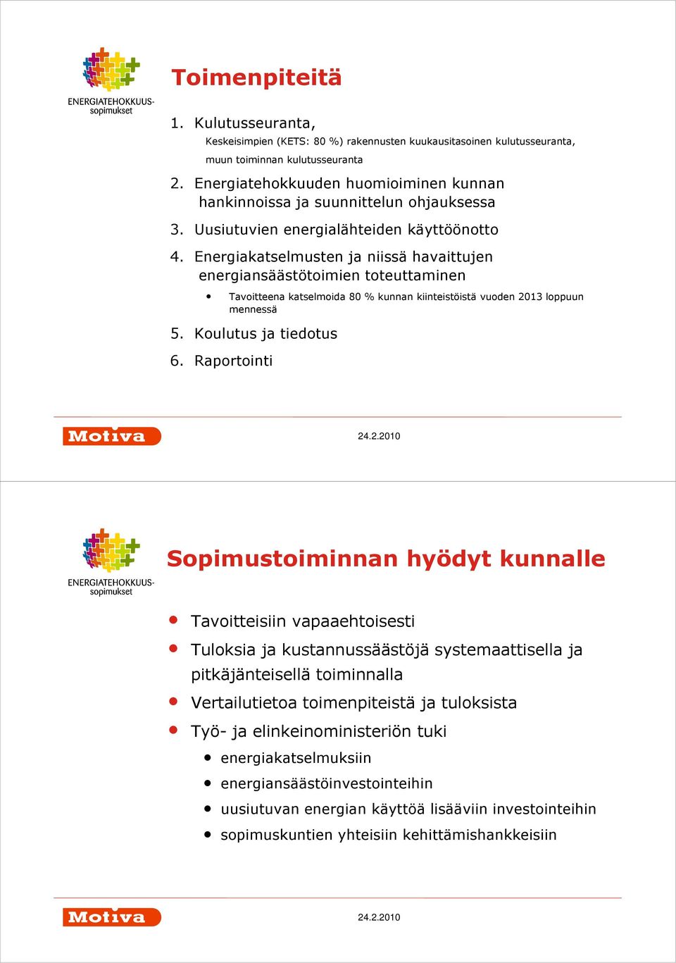 Energiakatselmusten ja niissä havaittujen energiansäästötoimien toteuttaminen Tavoitteena katselmoida 80 % kunnan kiinteistöistä vuoden 2013 loppuun mennessä 5. Koulutus ja tiedotus 6.