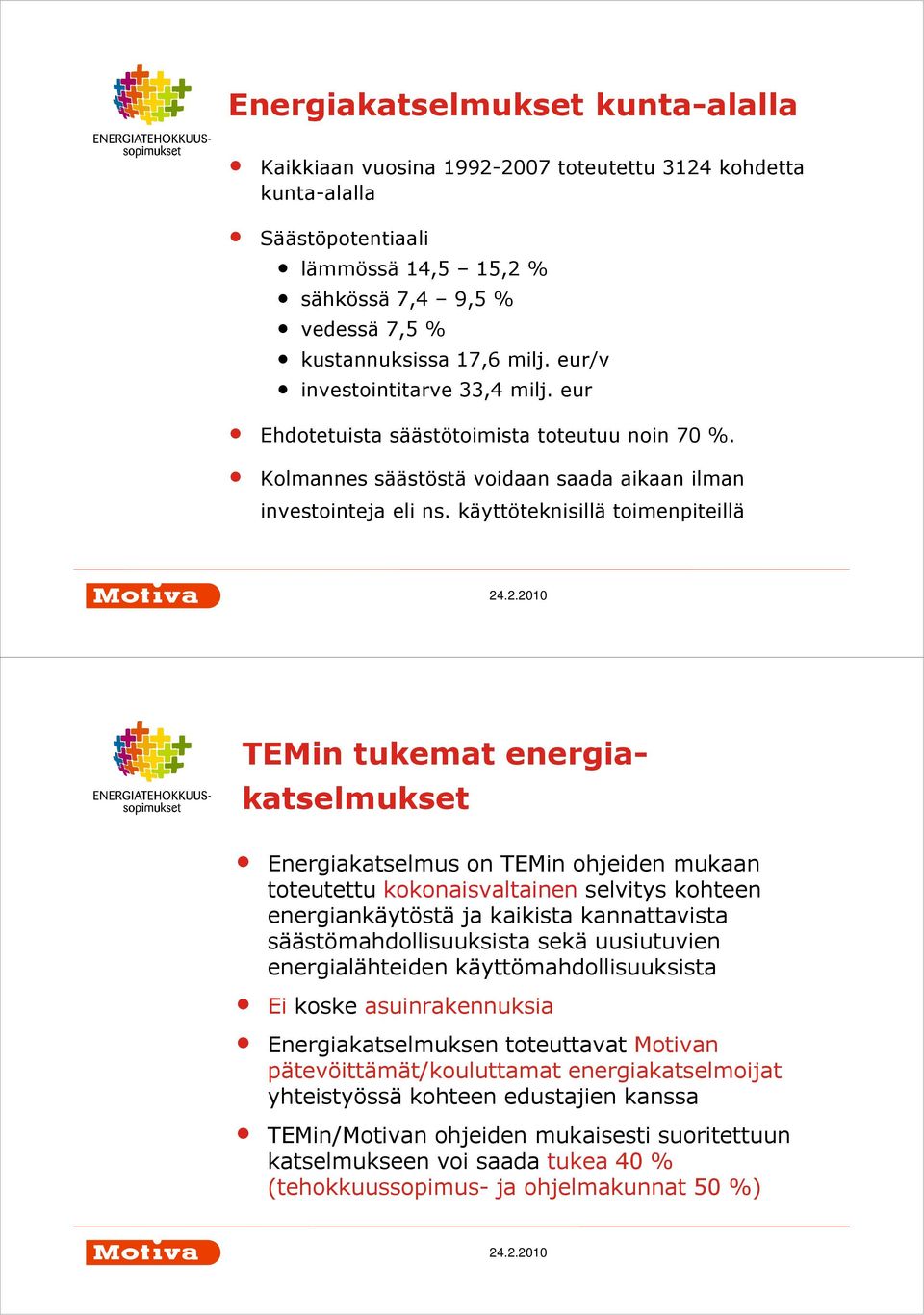 käyttöteknisillä toimenpiteillä TEMin tukemat energiakatselmukset Energiakatselmus on TEMin ohjeiden mukaan toteutettu kokonaisvaltainen selvitys kohteen energiankäytöstä ja kaikista kannattavista