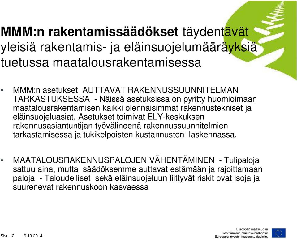 Asetukset toimivat ELY-keskuksen rakennusasiantuntijan työvälineenä rakennussuunnitelmien tarkastamisessa ja tukikelpoisten kustannusten laskennassa.