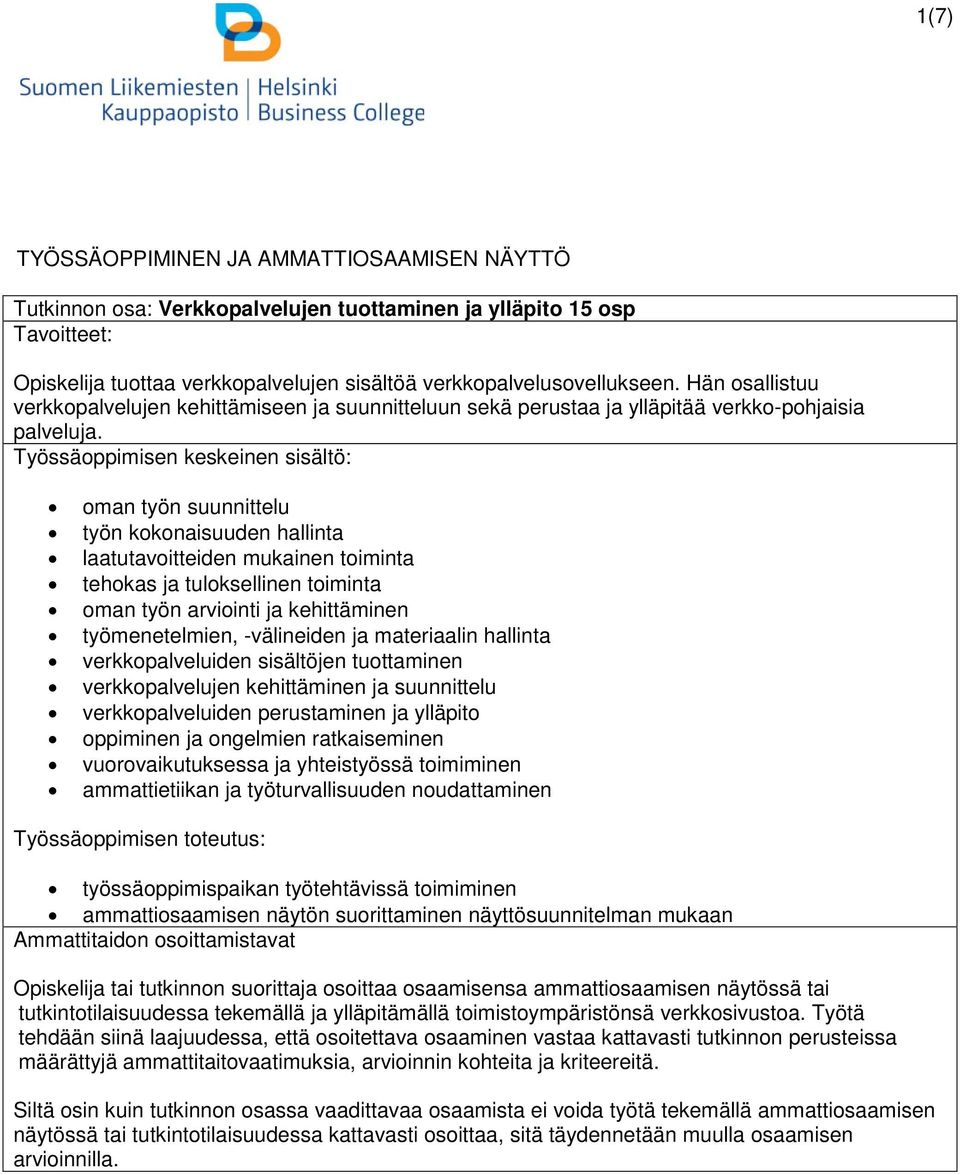 Työssäoppimisen keskeinen sisältö: oman työn suunnittelu työn kokonaisuuden hallinta laatutavoitteiden mukainen toiminta tehokas ja tuloksellinen toiminta oman työn arviointi ja kehittäminen