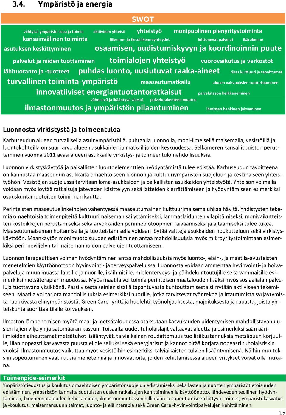 puhdas luonto, uusiutuvat raaka-aineet rikas kulttuuri ja tapahtumat turvallinen toiminta-ympäristö maaseutumatkailu alueen vahvuuksien tuotteistaminen innovatiiviset energiantuotantoratkaisut