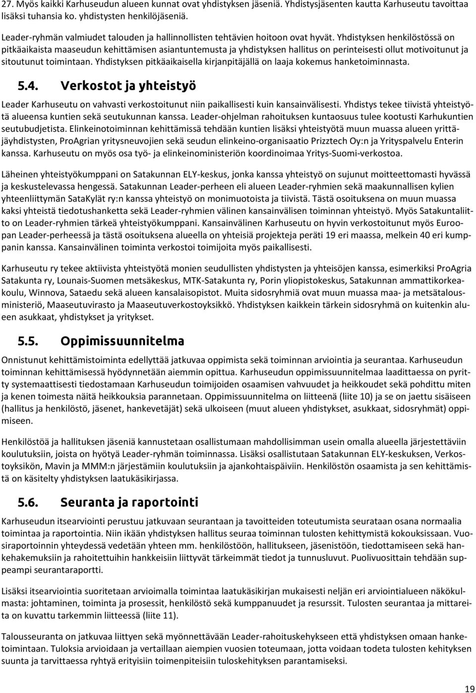 Yhdistyksen henkilöstössä on pitkäaikaista maaseudun kehittämisen asiantuntemusta ja yhdistyksen hallitus on perinteisesti ollut motivoitunut ja sitoutunut toimintaan.