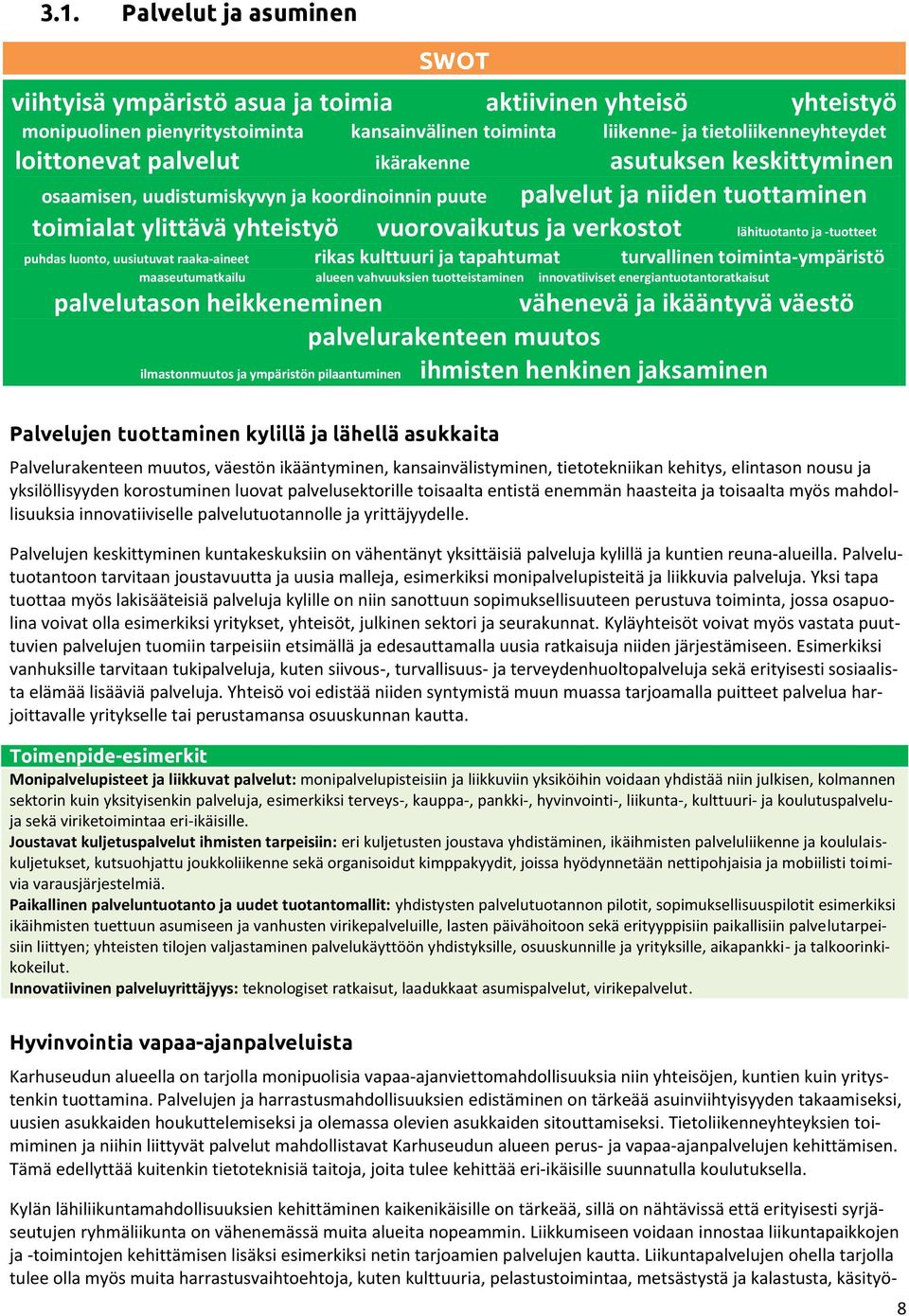 -tuotteet puhdas luonto, uusiutuvat raaka-aineet rikas kulttuuri ja tapahtumat turvallinen toiminta-ympäristö maaseutumatkailu alueen vahvuuksien tuotteistaminen innovatiiviset