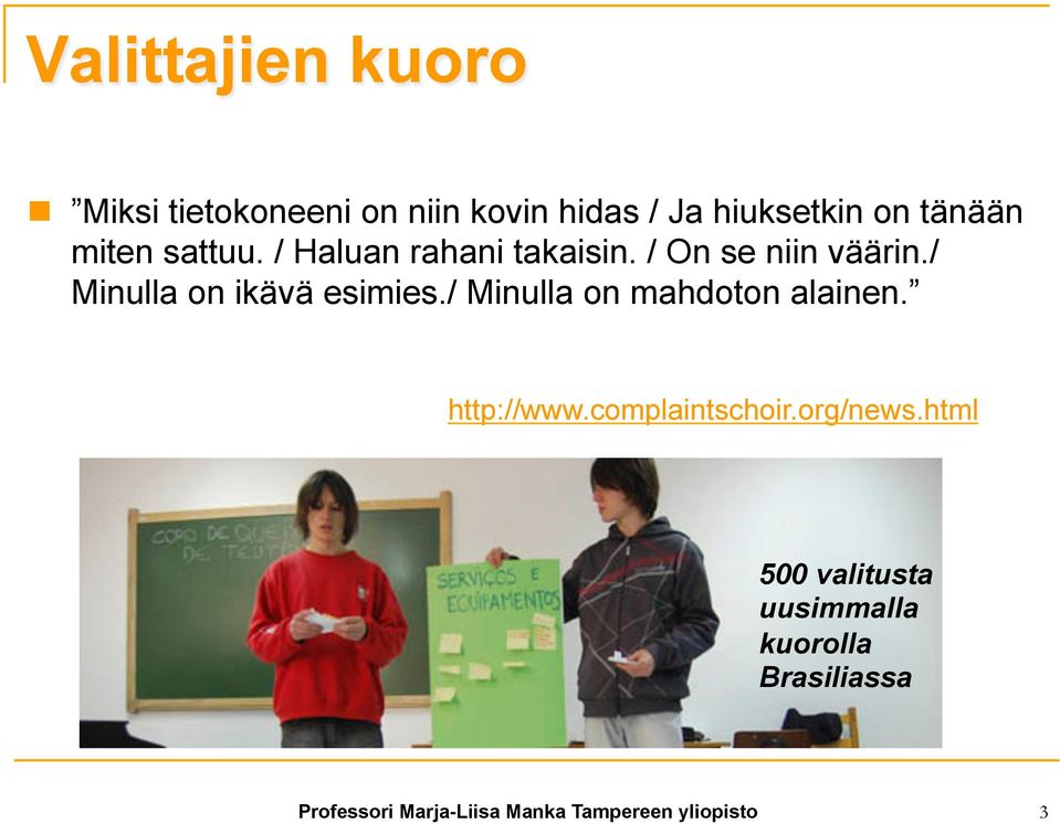 / Minulla on ikävä esimies./ Minulla on mahdoton alainen. http://www.complaintschoir.