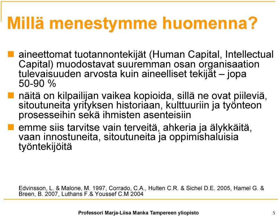 50-90 % n näitä on kilpailijan vaikea kopioida, sillä ne ovat piileviä, sitoutuneita yrityksen historiaan, kulttuuriin ja työnteon prosesseihin sekä ihmisten