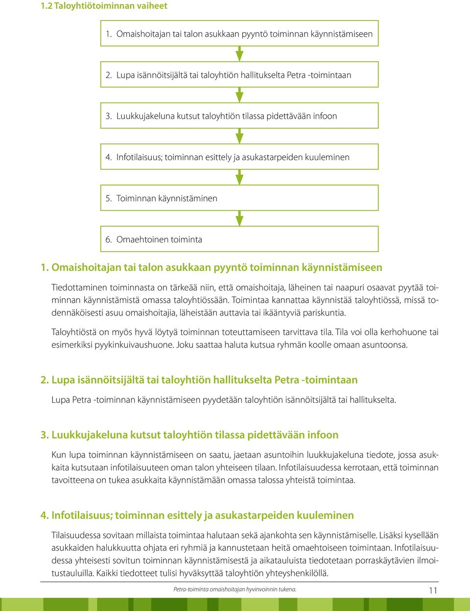Omaishoitajan tai talon asukkaan pyyntö toiminnan käynnistämiseen Tiedottaminen toiminnasta on tärkeää niin, että omaishoitaja, läheinen tai naapuri osaavat pyytää toiminnan käynnistämistä omassa