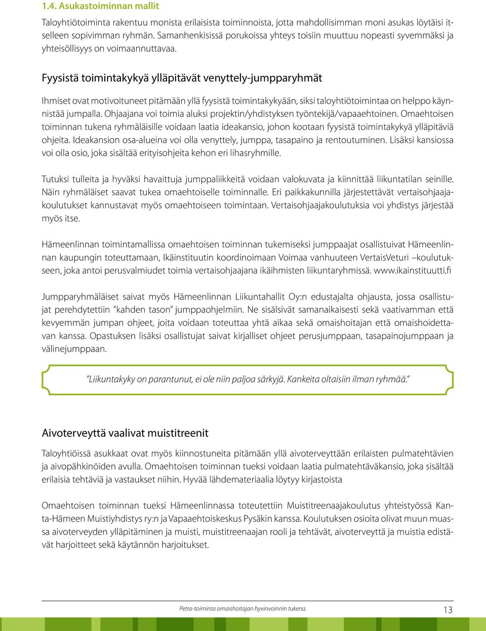 Fyysistä toimintakykyä ylläpitävät venyttely-jumpparyhmät Ihmiset ovat motivoituneet pitämään yllä fyysistä toimintakykyään, siksi taloyhtiötoimintaa on helppo käynnistää jumpalla.
