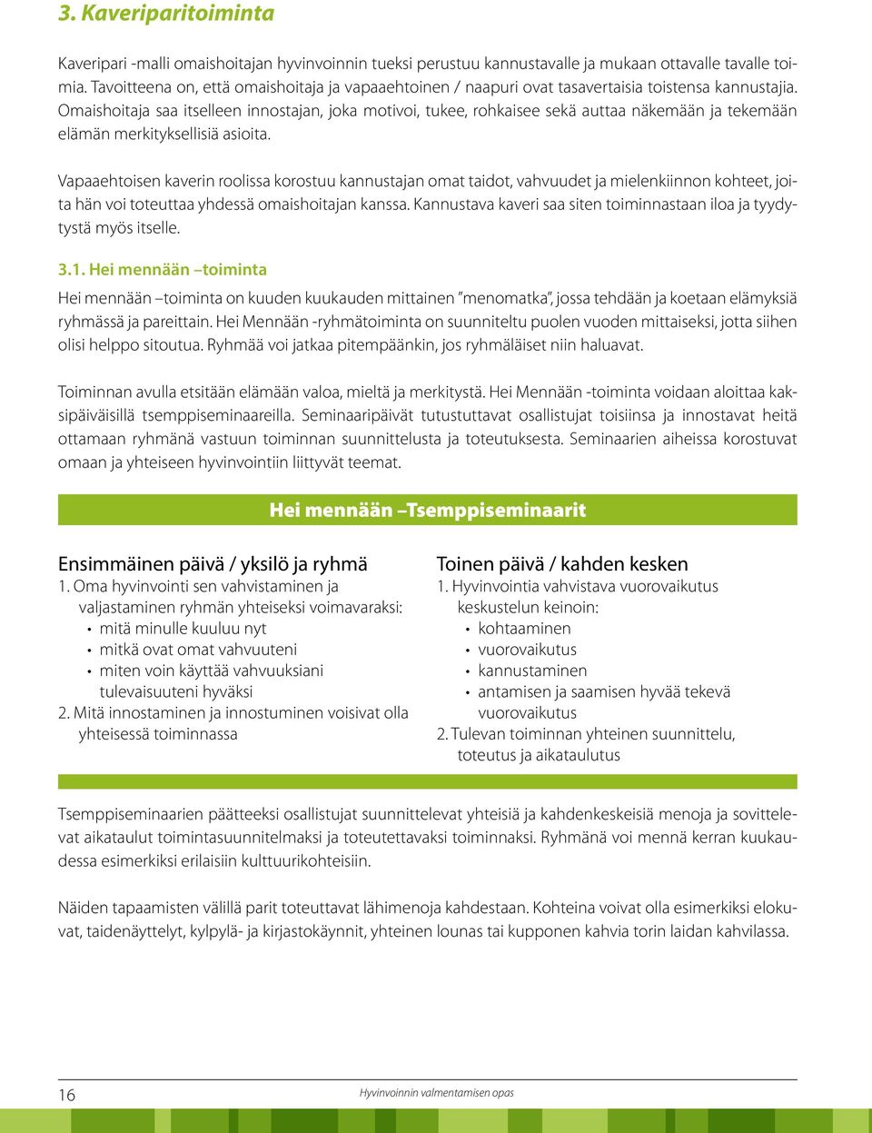 Omaishoitaja saa itselleen innostajan, joka motivoi, tukee, rohkaisee sekä auttaa näkemään ja tekemään elämän merkityksellisiä asioita.