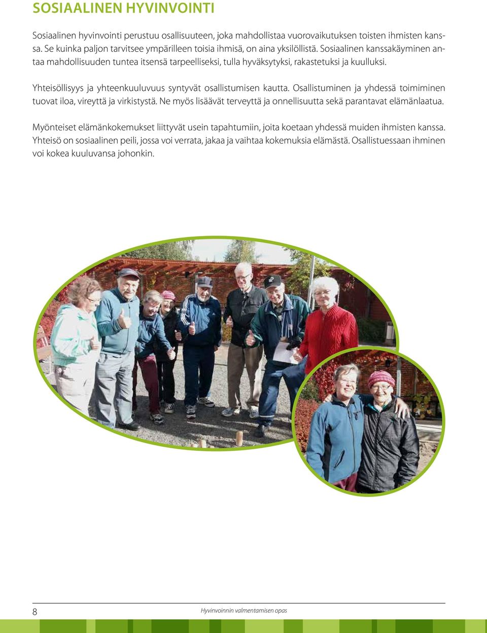 Sosiaalinen kanssakäyminen antaa mahdollisuuden tuntea itsensä tarpeelliseksi, tulla hyväksytyksi, rakastetuksi ja kuulluksi. Yhteisöllisyys ja yhteenkuuluvuus syntyvät osallistumisen kautta.