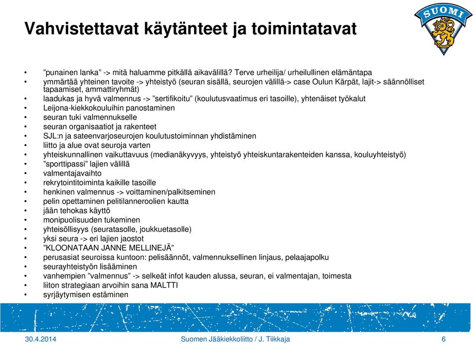 hyvä valmennus -> sertifikoitu (koulutusvaatimus eri tasoille), yhtenäiset työkalut Leijona-kiekkokouluihin panostaminen seuran tuki valmennukselle seuran organisaatiot ja rakenteet SJL:n ja