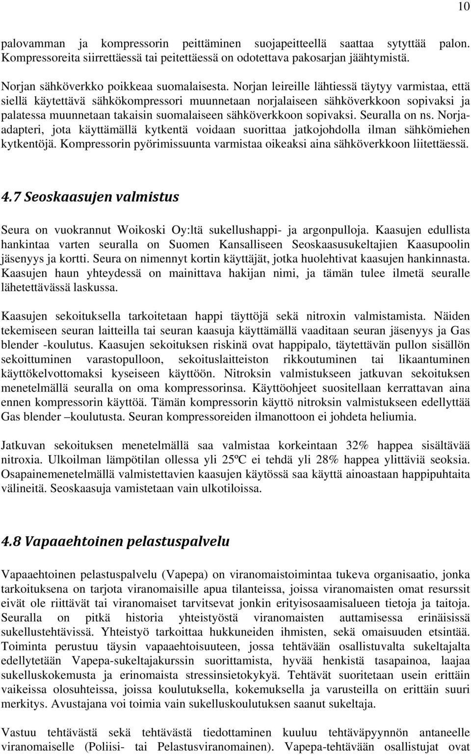 Norjan leireille lähtiessä täytyy varmistaa, että siellä käytettävä sähkökompressori muunnetaan norjalaiseen sähköverkkoon sopivaksi ja palatessa muunnetaan takaisin suomalaiseen sähköverkkoon