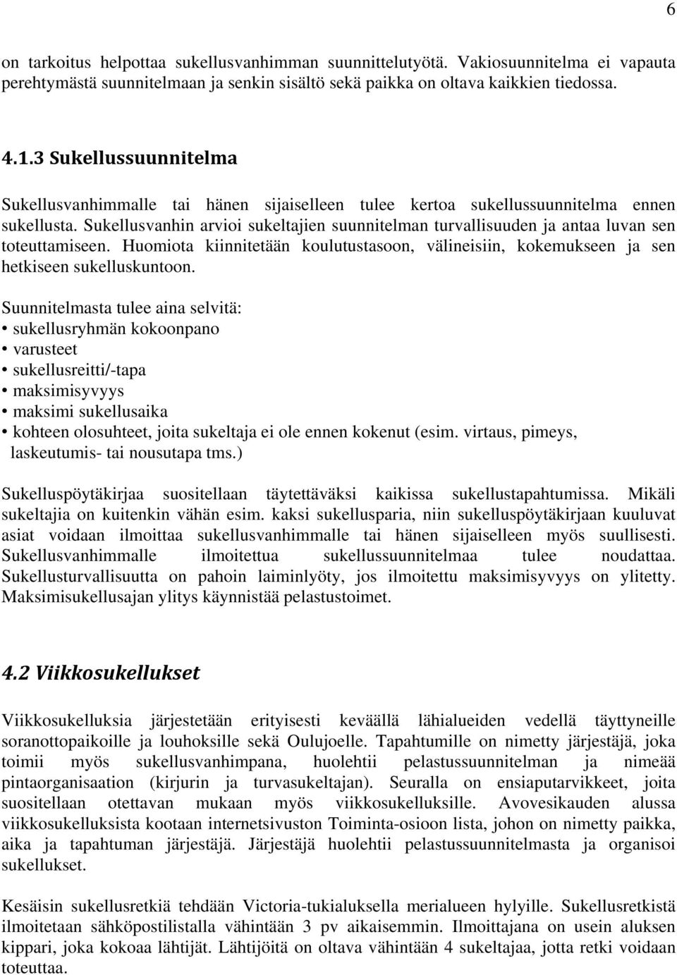 Sukellusvanhin arvioi sukeltajien suunnitelman turvallisuuden ja antaa luvan sen toteuttamiseen. Huomiota kiinnitetään koulutustasoon, välineisiin, kokemukseen ja sen hetkiseen sukelluskuntoon.