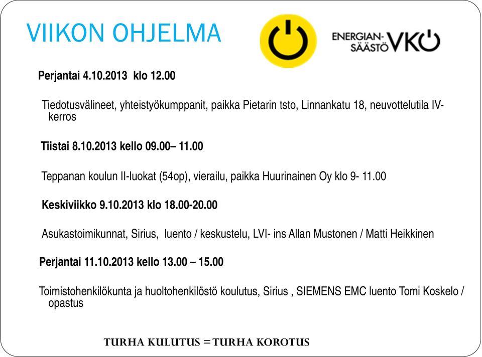 00 Teppanan koulun II-luokat (54op), vierailu, paikka Huurinainen Oy klo 9-11.00 Keskiviikko 9.10.2013 klo 18.00-20.