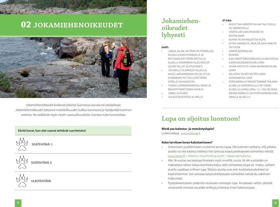 kasveja Onkia ja pilkkiä Kulkea vesistössä ja jäällä Jokamiehenoikeudet koskevat jokaista Suomessa asuvaa tai oleskelevaa.