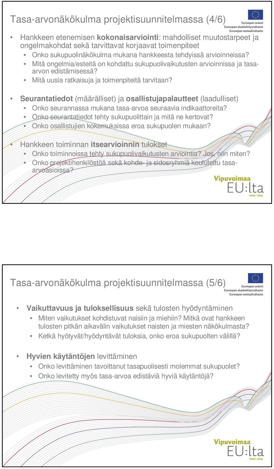 Seurantatiedot (määrälliset) ja osallistujapalautteet (laadulliset) Onko seurannassa mukana tasa-arvoa seuraavia indikaattoreita? Onko seurantatiedot tehty sukupuolittain ja mitä ne kertovat?