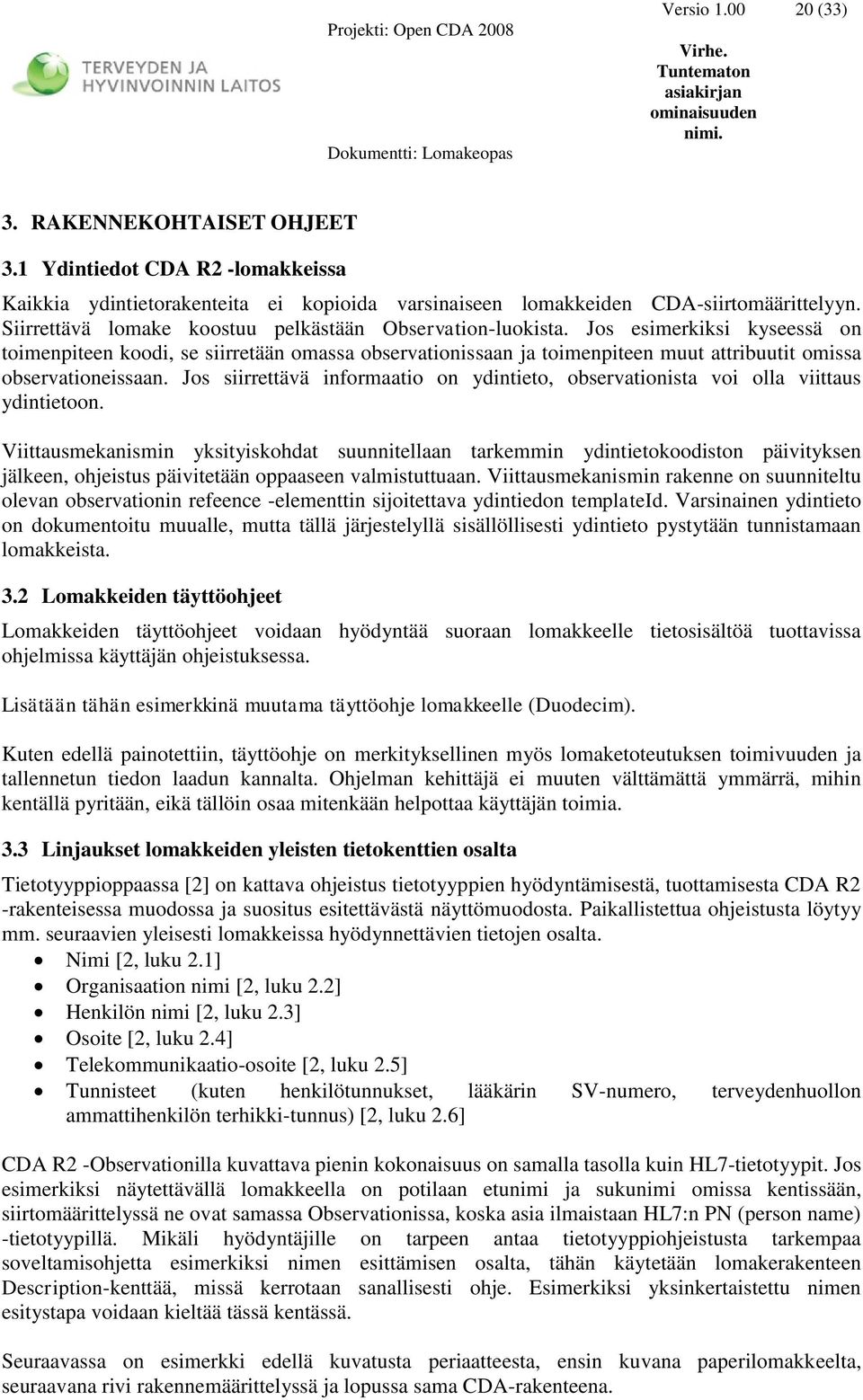 Jos esimerkiksi kyseessä on toimenpiteen koodi, se siirretään omassa observationissaan ja toimenpiteen muut attribuutit omissa observationeissaan.