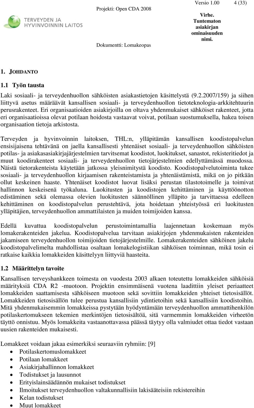 Eri organisaatioiden asiakirjoilla on oltava yhdenmukaiset sähköiset rakenteet, jotta eri organisaatioissa olevat potilaan hoidosta vastaavat voivat, potilaan suostumuksella, hakea toisen