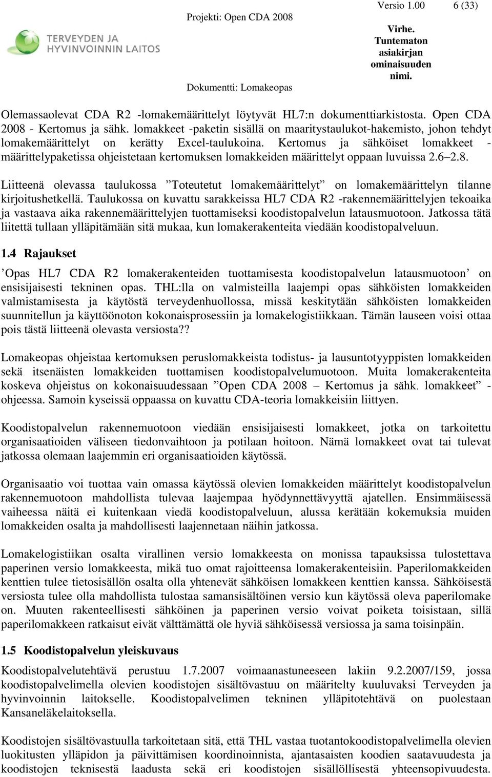 Kertomus ja sähköiset lomakkeet - määrittelypaketissa ohjeistetaan kertomuksen lomakkeiden määrittelyt oppaan luvuissa 2.6 2.8.