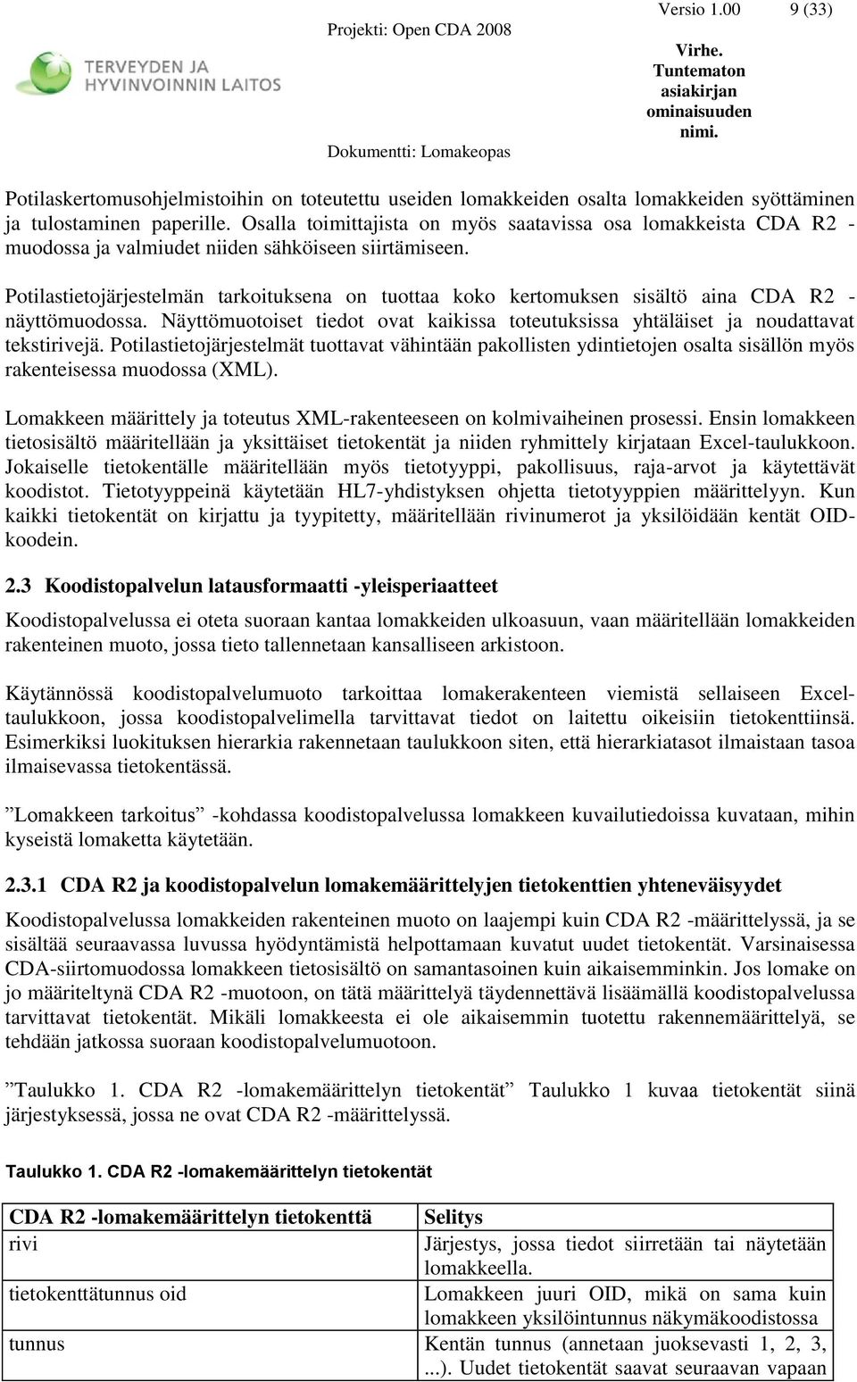 Potilastietojärjestelmän tarkoituksena on tuottaa koko kertomuksen sisältö aina - näyttömuodossa. Näyttömuotoiset tiedot ovat kaikissa toteutuksissa yhtäläiset ja noudattavat tekstirivejä.